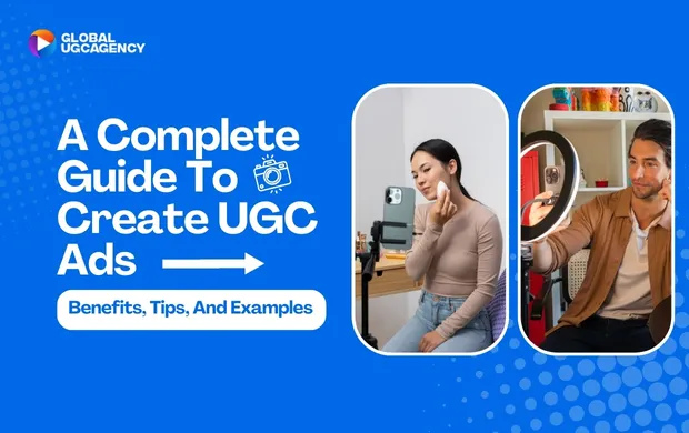 A Complete Guide To Create UGC Ads: Benefits, Tips, And Examples